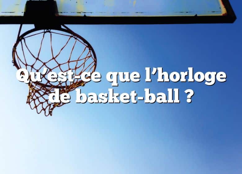 Qu’est-ce que l’horloge de basket-ball ?